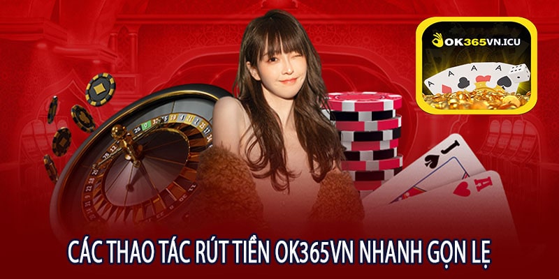 Các Thao tác Rút Tiền ok365vn Nhanh Gọn Lẹ