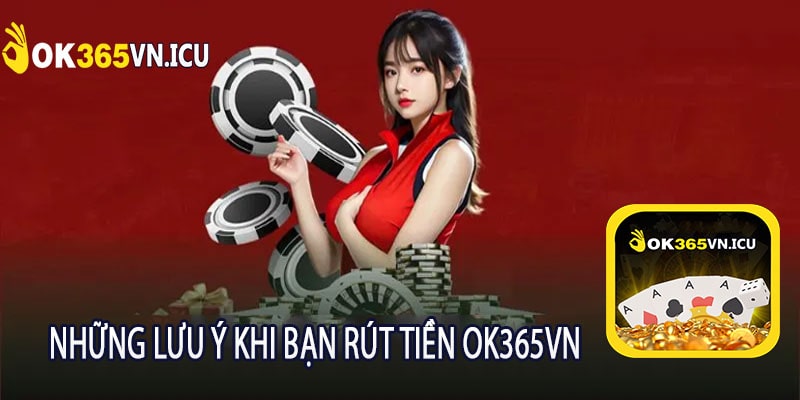 Những Lưu Ý Khi Bạn Rút Tiền Ok365vn